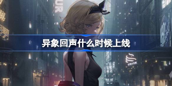 异象回声什么时候上线